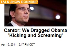 Cantor: We Dragged Obama 'Kicking and Screaming'