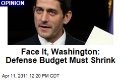 Face It, Washington: Defense Budget Must Shrink