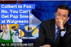Colbert to Fox: No, You Can't Get Pap Smear at Walgreens