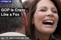 GOP Is Crazy... Like a Fox