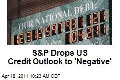 S&P Drops US Credit Outlook to 'Negative'