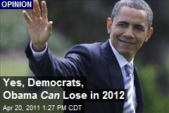 Yes, Democrats, Obama Can Lose in 2012