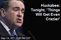 Huckabee: Tonight, 'Things Will Get Even Crazier'
